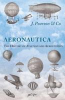 Aeronautica; Or, The History of Aviation and Aerostation, Told in Contemporary Autograph Letters, Books, Broadsides, Drawings, Engravings, Manuscripts, Newspapers, Paintings, Posters, Press Notices, E 1473320674 Book Cover
