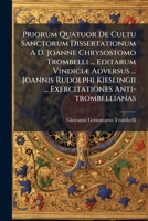 Priorum Quatuor De Cultu Sanctorum Dissertationum A D. Joanne Chrysostomo Trombelli ... Editarum Vindiciæ Adversus ... Joannis Rudolphi Kieslingii ... ... Anti-trombellianas: Auctore Philalethe Aphobo 1179933044 Book Cover