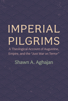 Imperial Pilgrims: A Theological Account of Augustine, Empire, and the "Just War on Terror" 1666703931 Book Cover
