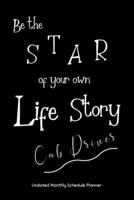 Be the STAR of your own Life Story Cab Driver Undated Monthly Schedule Planner: Gifts For Cab Drivers 2020 & Beyond Planner, Month by Month Views, Has Note Taking Section. Simple Uncomplicated Interio 1673949851 Book Cover