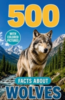 500 Fascinating Facts About Wolves: Incredible Wildlife Trivia, Survival Secrets and Forest Discoveries for Kids, and Adults B0H167S44Z Book Cover