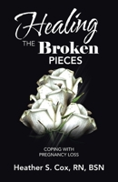 Healing the Broken Pieces: Coping With Pregnancy Loss 1664214690 Book Cover