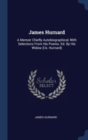 James Hurnard: A Memoir Chiefly Autobiographical, With Selections From His Poems. Ed. By His Widow 1021570478 Book Cover