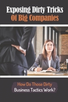 Exposing Dirty Tricks Of Big Companies: How Do Those Dirty Business Tactics Work?: How Big Companies Manipulate Their Stakeholders B09CGBM57J Book Cover