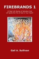 FIREBRANDS 1 ~ 12 Real Life Stories of Salvation that will Ignite the Fire of God in Your Heart! 0359928005 Book Cover