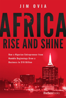 Africa Rise and Shine: How a Nigerian Entrepreneur from Humble Beginnings Grew a Business to $16 Billion 1946633402 Book Cover