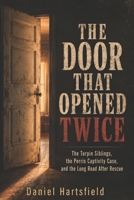 THE DOOR THAT OPENED TWICE: The Turpin Siblings, the Perris Captivity Case, and the Long Road After Rescue B0H4HY8CP6 Book Cover