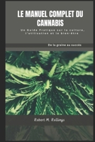 LE MANUEL COMPLET DU CANNABIS: Un guide pratique sur la culture, l'utilisation et le bien-être (French Edition) B0DQHB1BG3 Book Cover
