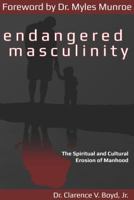 Endangered Masculinity: The Spiritual and Cultural Erosion of Manhood 1938021215 Book Cover