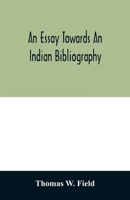 An Essay Towards an Indian Bibliography, Being a Catalogue of Books, Relating to the History, Antiquities, Languages, Customs, Religion, Wars, Literature, and Origin of the American Indians 1275859607 Book Cover