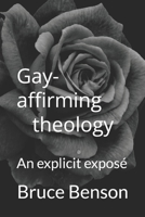 Gay-affirming theology: An explicit exposé 099980393X Book Cover