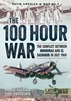 The 100 Hour War: The Conflict Between Honduras and El Salvador in July 1969 1911096508 Book Cover