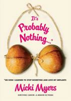 It's Probably Nothing...*: *Or How I Learned to Stop Worrying and Love My Implants 1476712743 Book Cover