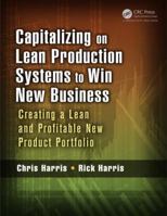 Capitalizing on Lean Production Systems to Win New Business: Creating a Lean and Profitable New Product Portfolio 1466586338 Book Cover