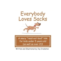 Everybody Loves Sacks: A Saucy "Read Out Loud" Tale for Kids Under 5 Years Old (As Well As Over 21)! 1731013736 Book Cover