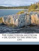 The Directorium Asceticum = or, Guide to the Spiritual Life; Volume 2 B0BMGSF7QV Book Cover