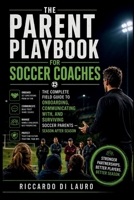 THE PARENT PLAYBOOK FOR SOCCER COACHES: The Complete Field Guide to Onboarding, Communicating With, and Surviving Soccer Parents — Season After Season B0GY8WP4NZ Book Cover