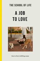 The School of Life: A Job to Love - how to find a fulfilling career 1915087066 Book Cover