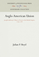 Anglo-American Union: Joseph Galloway's Plans to Preserve the British Empire, 1774-1788 1512821829 Book Cover