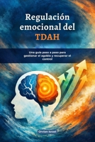 Regulación emocional del TDAH: Una guía paso a paso para gestionar el agobio y recuperar el control (Spanish Edition) B0GZ2R9SP9 Book Cover