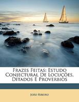 Frazes Feitas: Estudo Conjectural De Locuções, Ditados E Proverbios 1017665621 Book Cover