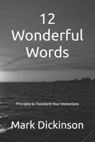 12 Wonderful Words: Principles to Transform Your Interactions B0DS1XL2NT Book Cover