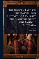The Golden Lake, Or The Marvellous History Of A Journey Through The Great Lone Land Of Australia 1024493164 Book Cover