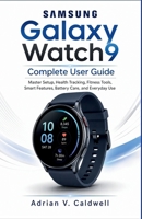 Samsung Galaxy Watch9 Complete User Guide: Master Setup, Health Tracking, Fitness Tools, Smart Features, Battery Care, and Everyday Use B0HGR6JX37 Book Cover