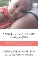 Angel in the Nursery: DESTINY FULFILLED: A Mother's Memoir on How She Stopped the Transmission of Intergenerational Trauma 1662809646 Book Cover