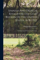 Spanish And French Rivalry In The Gulf Region Of The United States, 1678-1702: The Beginnings Of Texas And Pensacola 1016901992 Book Cover