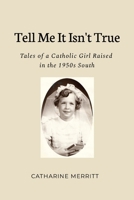 Tell Me It Isn't True: Tales of a Catholic Girl Raised in the 1950s South 1105966917 Book Cover