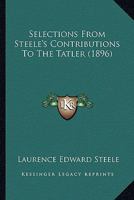 Selections From Steele's Contributions To The Tatler 0548790108 Book Cover