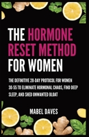 The Hormone Reset Method for Women: The Definitive 28-Day Protocol for Women 30-55 to Eliminate Hormonal Chaos, Find Deep Sleep, and Shed Unwanted Bloat B0GT29ZMWP Book Cover