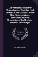 Die Verbindlichkeit Der Eingepfarrten Zum Bau Und Unterhalt Der Kirchen-, Pfarr- Und Küstergebäude, Besonders Bei Dem Unvermögen Der Kirchen-aerarien Beizutragen 1378335627 Book Cover