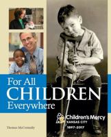 For All Children Everywhere: Children's Mercy Kansas City - 1897-2017 1943338124 Book Cover