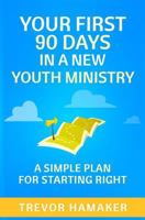 Your First 90 Days in a New Youth Ministry: A Simple Plan for Starting Right 1523295104 Book Cover
