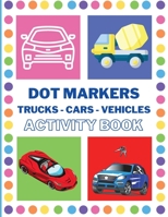 Dot Markers Activity Book with Cars: Mighty Trucks - Cars and Vehicles Dot Markers Activity Book for Toddlers Ages 2-4 - Fun with Do a Dot Transportation - Paint Daubers - Creative Dot Art Preschooler 1215600496 Book Cover