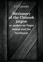 Dictionary Of The Chinook Jargon: As Spoken On Puget Sound And The Northwest 1166009963 Book Cover
