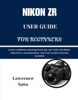 NIKON ZR USER GUIDE FOR BEGINNERS: Learn confident shooting from day one with checklists, shortcuts, customization, and real-world scenarios included B0GGRB9B38 Book Cover