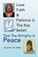 Love Faith & Patience Is the Key Belief: That the Almighty Is Peace 1436371678 Book Cover