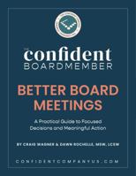 Better Board Meetings: A Practical Guide to Focused Decisions and Meaningful Action B0GHRXQSTT Book Cover