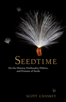 Seedtime: On the History, Husbandry, Politics and Promise of Seeds 1609615034 Book Cover