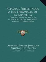 Alegatos Presentados a Los Tribunales de La Republica: Con Motivo de La Venta de La Finca Belem Que Verifico D. Manuel Llerandi (1894) 1160846243 Book Cover