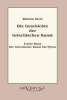 Geschichte Der Griechischen Kunst - Erster Band: Die Griechische Kunst Bis Myron 3863470281 Book Cover