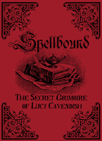 Spellbound: The Secret Grimoire of Lucy Cavendish 192592453X Book Cover