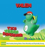 Valen The Vegan Dinosaur: Teaching Kids Healthy Eating Makes Them Mentally and Physically Strong 0998400327 Book Cover
