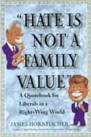 "Hate Is Not a Family Value": A Quote Book for Liberals in a Right-Wing World 0312156294 Book Cover