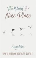 The World Is a Nice Place: How to Overcome Adversity, Joyfully 1401950876 Book Cover