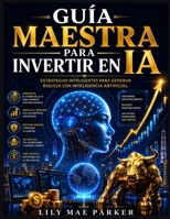 Guía maestra para invertir en IA: Estrategias inteligentes para generar riqueza con inteligencia artificial. (Spanish Edition) B0H4D7CGR9 Book Cover