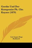 Goethe Und Der Komponist PH. Chr. Kayser 3741101338 Book Cover